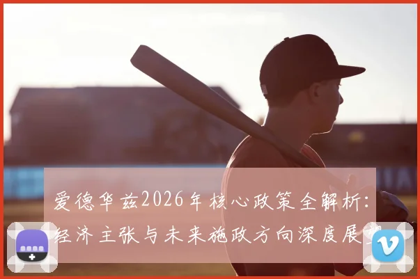 爱德华兹2026年核心政策全解析:经济主张与未来施政方向深度展望